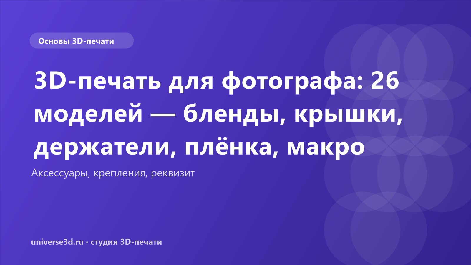 3D-печать для фотографа: 26 моделей — бленды, крышки, держатели, плёнка, макро