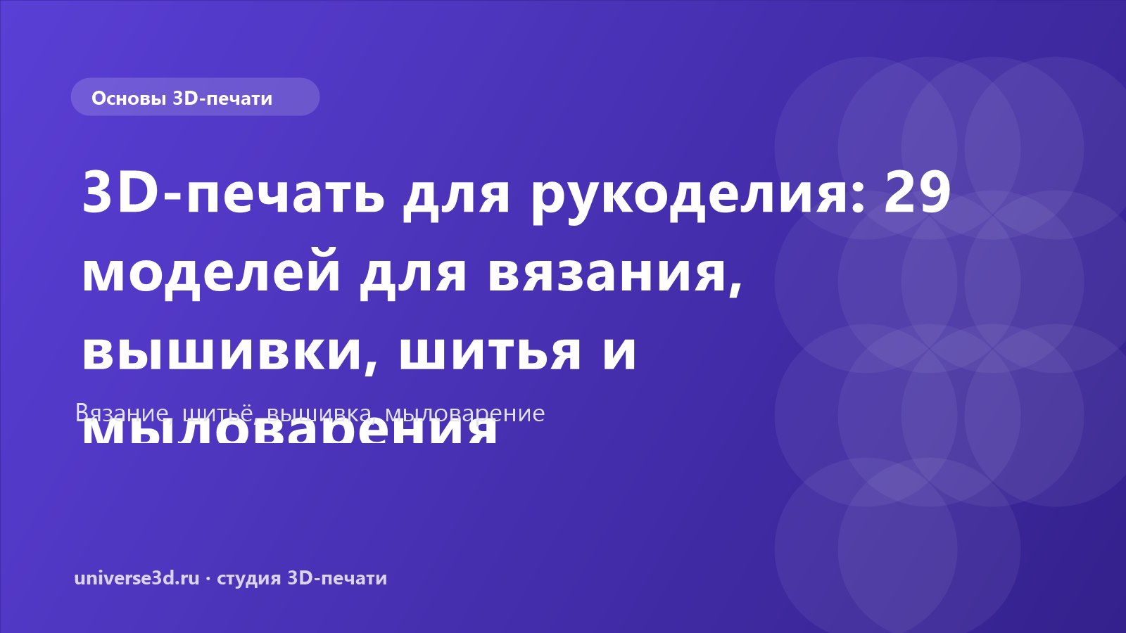 3D-печать для рукоделия: 29 моделей для вязания, вышивки, шитья и мыловарения