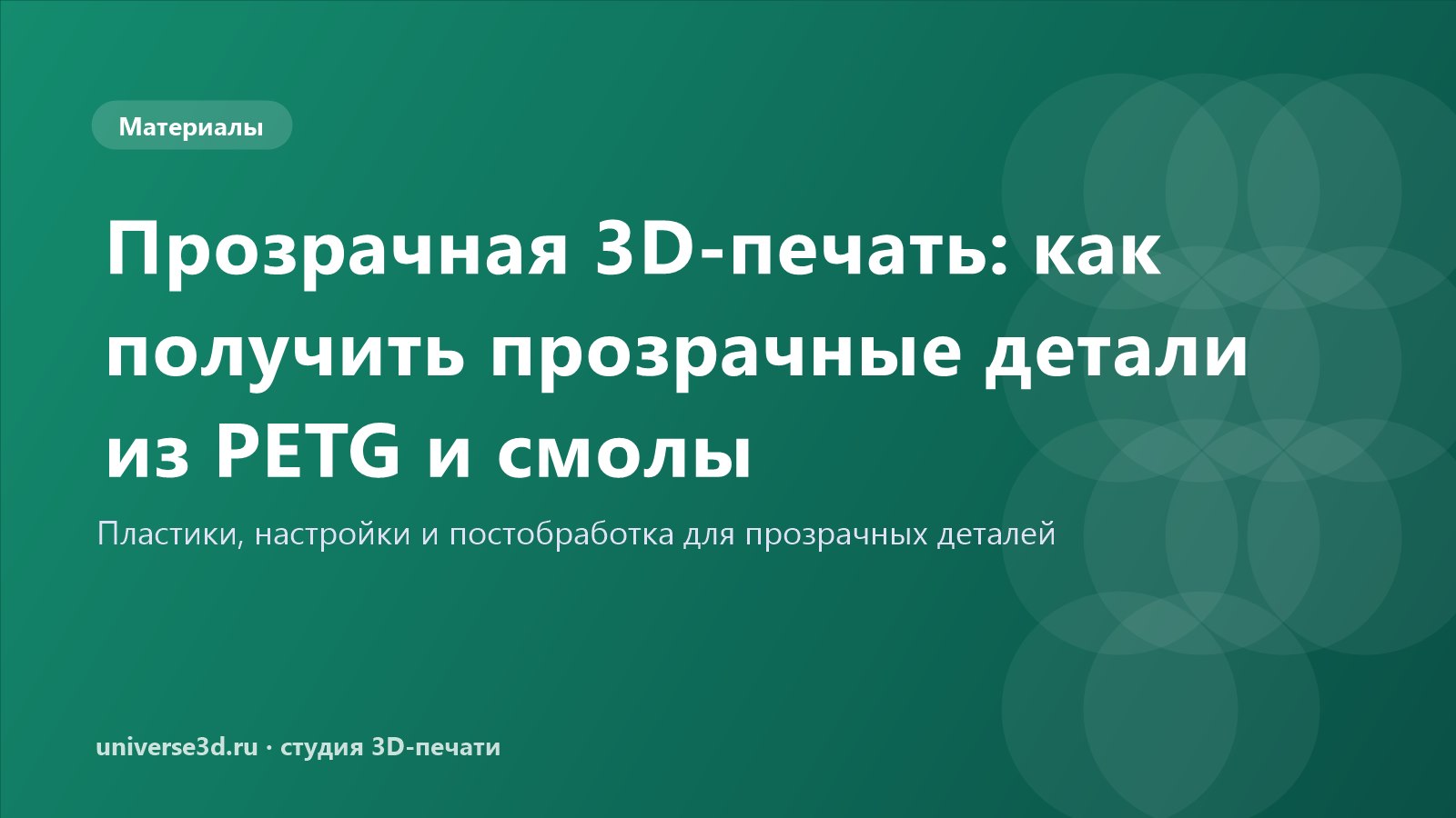 Прозрачная 3D-печать: как получить прозрачные детали из PETG и смолы