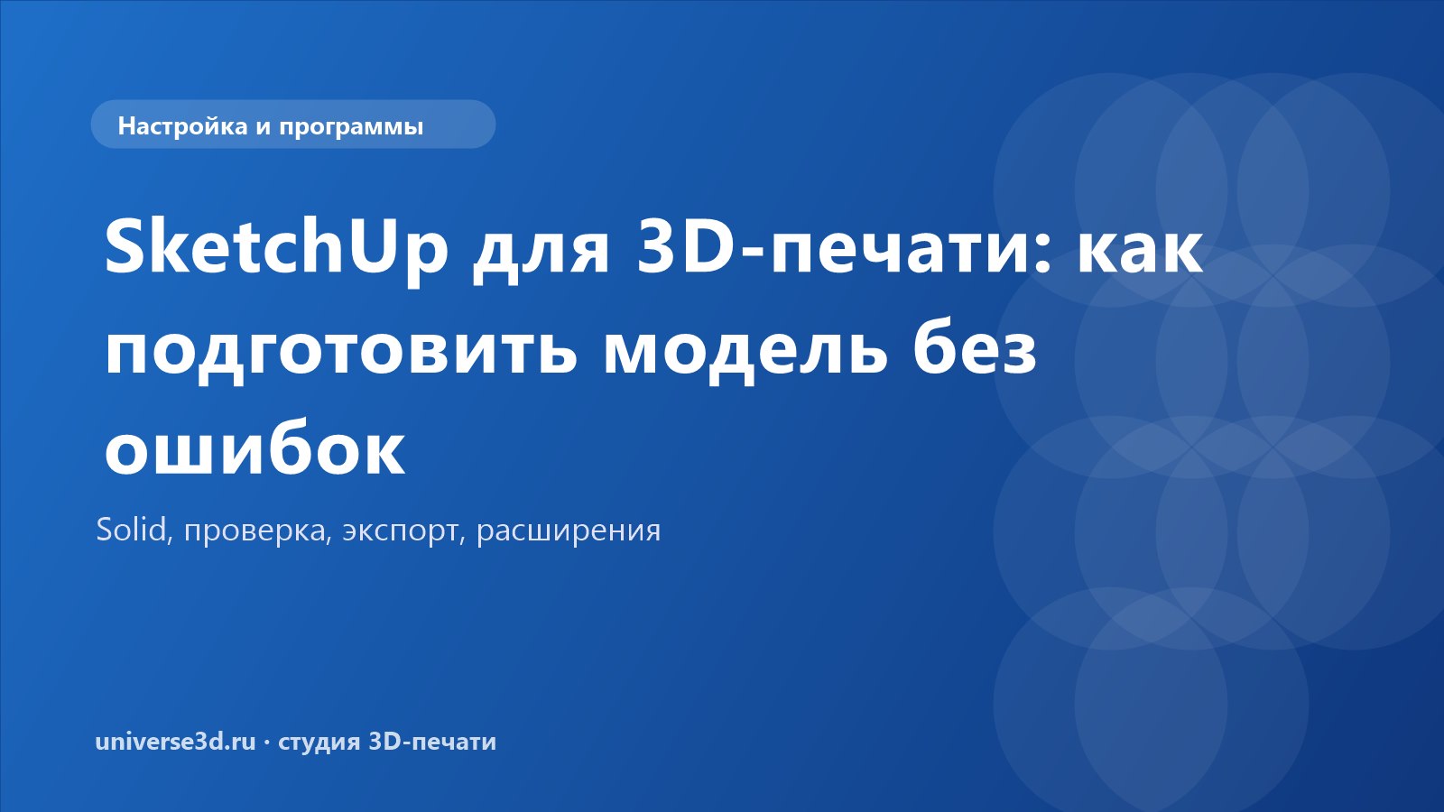 SketchUp для 3D-печати: как подготовить модель без ошибок