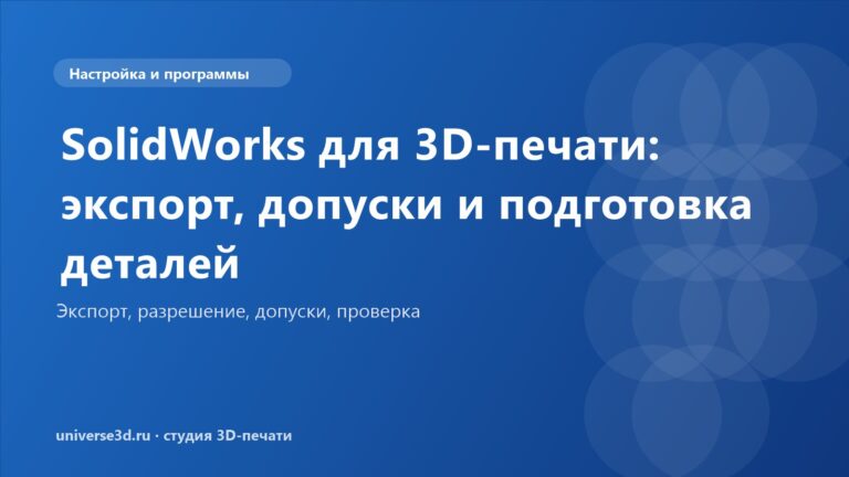 SolidWorks для 3D-печати: экспорт, допуски и подготовка деталей